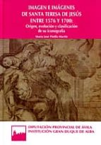 IMAGEN E IMAGENES DE SANTA TERESA DE JESUS ENTRE 1576 Y 1700: ORIGEN, EVOLUCION Y CLASIFICACION DE SU ICONOGRAFIA