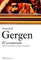 el yo saturado: dilemas de identidad en el mundo contemporaneo-kenneth j. gergen-9788449318658 el yo saturado: dilemas de identidad en el mundo contemporaneo-kenneth j. gergen-9788449318658