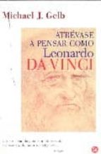 atrevase a pensar como leonardo da vinci: siete claves para ser u n genio-michael j. gelb-9788466316958 atrevase a pensar como leonardo da vinci: siete claves para ser u n genio-michael j. gelb-9788466316958