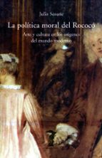 la politica moral del rococo: arte y cultura en los origenes del mundo moderno-julio seoane pinilla-9788477746058 la politica moral del rococo: arte y cultura en los origenes del mundo moderno-julio seoane pinilla-9788477746058