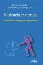 violencia invertida: cuando los hijos pegan a sus padres-domingo barbolla camarero-esther masa muriel-guadalupe diaz bastos-9788497846158 violencia invertida: cuando los hijos pegan a sus padres-domingo barbolla camarero-esther masa muriel-guadalupe diaz bastos-9788497846158