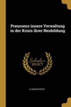 PREUSSENS INNERE VERWALTUNG IN DER KRISIS IHRER NEUBILDUNG