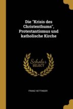 DIE KRISIS DES CHRISTENTHUMS, PROTESTANTISMUS UND KATHOLISCHE KIRCHE