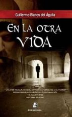 en la otra vida-guillermo blanes del aguila-9788415883968 en la otra vida-guillermo blanes del aguila-9788415883968