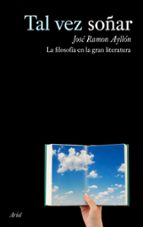 tal vez soñar: la filosofia en la gran literatura-jose ramon ayllon vega-9788434488168 tal vez soñar: la filosofia en la gran literatura-jose ramon ayllon vega-9788434488168