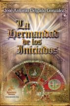 la hermandad de los iniciados-jose antonio delgado gonzalez-9788498024968 la hermandad de los iniciados-jose antonio delgado gonzalez-9788498024968