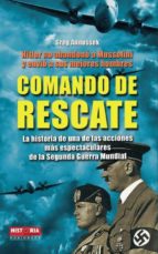 COMANDO DE RESCATE: LA HISTORIA DE UNA DE LAS ACCIONES MAS ESPECT ACULARES DE LA SEGUNDA GUERRA MUNDIAL