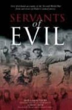 SERVANTS OF EVIL: NEW FIRST-HAND ACCOUNTS OF THE SECOND WORLD WAR FROM SURVIVOR S OF HITLER S ARMED FORCES