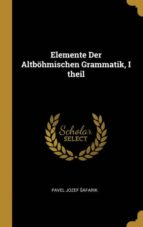 ELEMENTE DER ALTB�HMISCHEN GRAMMATIK, I THEIL