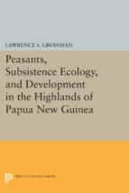 peasants, subsistence ecology, and development in the highlands of papua new guinea (ebook)-lawrence s. grossman-9781400855278 peasants, subsistence ecology, and development in the highlands of papua new guinea (ebook)-lawrence s. grossman-9781400855278