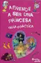 Aprende a ser una princesa: guia practica Colecciones de EBookStore: