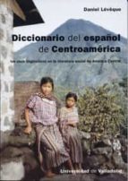 diccionario del español de centroamerica: los usos linguisticos e n la literatura social de america central-daniel lévêque-9788484485278 diccionario del español de centroamerica: los usos linguisticos e n la literatura social de america central-daniel lévêque-9788484485278