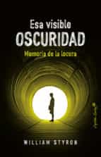 esa visible oscuridad: memoria de la locura-william styron-9788494808678 esa visible oscuridad: memoria de la locura-william styron-9788494808678