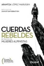 cuerdas rebeldes: retratos de mujeres alpinistas (premio desnivel de literatura)-arantza lopez marugan-9788498294378 cuerdas rebeldes: retratos de mujeres alpinistas (premio desnivel de literatura)-arantza lopez marugan-9788498294378