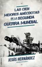 las cien mejores anectodas de la segunda guerra mundial-jesus hernandez-9788499189178 las cien mejores anectodas de la segunda guerra mundial-jesus hernandez-9788499189178