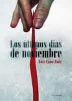 los ultimos dias de noviembre-luis cano ruiz-9788499462578 los ultimos dias de noviembre-luis cano ruiz-9788499462578
