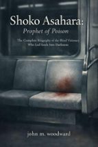 Shoko Asahara: Prophet of Poison — The Complete Biography of the