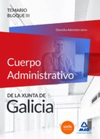 CUERPO ADMINISTRATIVO DE LA XUNTA DE GALICIA. TEMARIO BLOQUE III (DERECHO ADMINISTRATIVO)