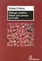 dialogo creativo. hablar para pensar en el aula-robert fisher-9788471126788 dialogo creativo. hablar para pensar en el aula-robert fisher-9788471126788