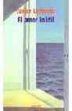el amor inutil-javier lasheras-9788484338598 el amor inutil-javier lasheras-9788484338598
