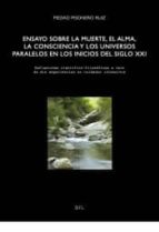 ensayo sobre la muerte, el alma, la consciencia y los universos paralelos en los inicios del siglo xx-piedad pisonero ruiz-9788492235698 ensayo sobre la muerte, el alma, la consciencia y los universos paralelos en los inicios del siglo xx-piedad pisonero ruiz-9788492235698