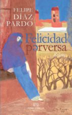 felicidad perversa: relatos-felipe diaz pardo-9788494820298 felicidad perversa: relatos-felipe diaz pardo-9788494820298