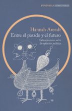 entre el pasado y el futuro: ocho ejercicios sobre la reflexion politica-hannah arendt-9788499424798 entre el pasado y el futuro: ocho ejercicios sobre la reflexion politica-hannah arendt-9788499424798
