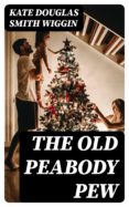 Bookworm gratis descargar la versión completa THE OLD PEABODY PEW (Spanish Edition) de KATE DOUGLAS SMITH WIGGIN 8596547017608