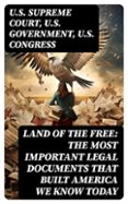 LAND OF THE FREE: THE MOST IMPORTANT LEGAL DOCUMENTS THAT BUILT AMERICA WE KNOW TODAY  (edición en inglés)