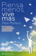 piensa menos, vive mas: un metodo para aprender a disfrutar la vi da-pere portero-9788408085508 piensa menos, vive mas: un metodo para aprender a disfrutar la vi da-pere portero-9788408085508