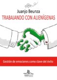 trabajando con alienigenas: gestion de emociones como clave del exito-juanjo beunza-9788416574308 trabajando con alienigenas: gestion de emociones como clave del exito-juanjo beunza-9788416574308