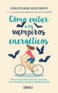 como evitar a los vampiros energeticos: una guia para alejarte de las relaciones que te consumen y recuperrar el poder y la salud-christiane northrup-9788416720408 como evitar a los vampiros energeticos: una guia para alejarte de las relaciones que te consumen y recuperrar el poder y la salud-christiane northrup-9788416720408