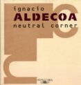 neutral corner-ignacio aldecoa-9788420482408 neutral corner-ignacio aldecoa-9788420482408