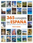 365 lugares de españa: que no puedes dejar de visitar-paco nadal-9788425346408 365 lugares de españa: que no puedes dejar de visitar-paco nadal-9788425346408
