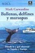 ballenas, delfines y marsopas: donde ir y que observar en españa y europa-mark carwardine-9788428213608 ballenas, delfines y marsopas: donde ir y que observar en españa y europa-mark carwardine-9788428213608