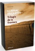 trilogia de la frontera (todos los hermosos caballos; en la frontera;-cormac mccarthy-9788464022608 trilogia de la frontera (todos los hermosos caballos; en la frontera;-cormac mccarthy-9788464022608