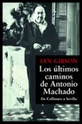 los ultimos caminos de antonio machado-ian gibson-9788467055108 los ultimos caminos de antonio machado-ian gibson-9788467055108