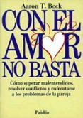 con el amor no basta: como superar malentendidos, resolver confli ctos y enfrentarse a los problemas de pareja-aaron t. beck-9788475096308 con el amor no basta: como superar malentendidos, resolver confli ctos y enfrentarse a los problemas de pareja-aaron t. beck-9788475096308