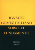 sobre el fundamento-ignacio gomez de liaño-9788478446308 sobre el fundamento-ignacio gomez de liaño-9788478446308