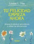 tu felicidad empieza ahora: alcanza la plenitud aprendiendo a uti lizar las afirmaciones-louise l. hay-9788479537708 tu felicidad empieza ahora: alcanza la plenitud aprendiendo a uti lizar las afirmaciones-louise l. hay-9788479537708