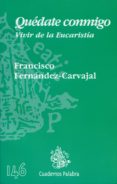 quedate conmigo: vivir de la eucaristia-francisco fernandez-carvajal-9788482398808 quedate conmigo: vivir de la eucaristia-francisco fernandez-carvajal-9788482398808