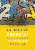 els rebels del benestar: claus per a la comunicacio amb els nous adolescents-jordi royo i isach-9788484284208 els rebels del benestar: claus per a la comunicacio amb els nous adolescents-jordi royo i isach-9788484284208