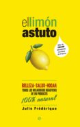 el limon astuto: belleza, salud, hogar: todos los milagrosos bene ficios de un producto 100ª natural-julie frederique-9788490600108 el limon astuto: belleza, salud, hogar: todos los milagrosos bene ficios de un producto 100ª natural-julie frederique-9788490600108