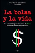 la bolsa y la vida: la extorsion y la violencia de eta contra el mundo empresarial-josu ugarte gastaminza-9788491642008 la bolsa y la vida: la extorsion y la violencia de eta contra el mundo empresarial-josu ugarte gastaminza-9788491642008