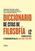 diccionario de citas de filosofia: 12 conceptos fundamentales en sus textos-fernando et al. martinez llorca-9788492724208 diccionario de citas de filosofia: 12 conceptos fundamentales en sus textos-fernando et al. martinez llorca-9788492724208