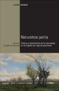 naturaleza patria. ciencia y sentimiento de la naturaleza en la e españa del regeneracionismo-santos casado de otaola-9788492820108 naturaleza patria. ciencia y sentimiento de la naturaleza en la e españa del regeneracionismo-santos casado de otaola-9788492820108