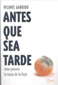 antes que sea tarde: como prevenir la tirania de los hijos-vicente garrido genoves-9788493592608 antes que sea tarde: como prevenir la tirania de los hijos-vicente garrido genoves-9788493592608