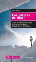 los catorce de iñaki: cronica del extraodinario intento de rescat e del himalayista ochoa de olza en el annapurna-jorge nagore-9788493875008 los catorce de iñaki: cronica del extraodinario intento de rescat e del himalayista ochoa de olza en el annapurna-jorge nagore-9788493875008
