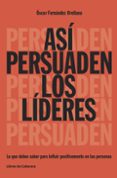 asi persuaden los lideres: lo que debes saber para influir positivamente en las personas-oscar fernandez orellana-9788494522208 asi persuaden los lideres: lo que debes saber para influir positivamente en las personas-oscar fernandez orellana-9788494522208