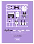 quiero ser organizado: como poner orden en tu vida, gestionar tu tiempo y lograr resultados-harriet griffey-9788494731808 quiero ser organizado: como poner orden en tu vida, gestionar tu tiempo y lograr resultados-harriet griffey-9788494731808